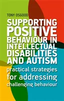 Supporting Positive Behaviour in Intellectual Disabilities and Autism (Soutenir le comportement positif dans les déficiences intellectuelles et l'autisme) : Stratégies pratiques pour faire face aux comportements difficiles - Supporting Positive Behaviour in Intellectual Disabilities and Autism: Practical Strategies for Addressing Challenging Behaviour