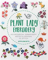 Plant Lady Embroidery : 300 motifs de broderie botanique à coudre - Plant Lady Embroidery: 300 Botanical Embroidery Motifs & Designs to Stitch