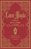 Love Spells : Un manuel de magie, de charmes et de potions - Love Spells: A Handbook of Magic, Charms, and Potions