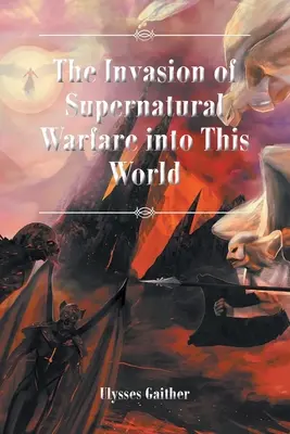 L'invasion de la guerre surnaturelle dans ce monde - The Invasion of Supernatural Warfare into This World