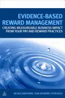 Evidence-Based Reward Management : Créer un impact commercial mesurable à partir de vos pratiques de rémunération et de récompense - Evidence-Based Reward Management: Creating Measurable Business Impact from Your Pay and Reward Practices