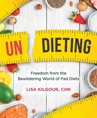 Undieting : Se libérer du monde déconcertant des régimes à la mode - Undieting: Freedom from the Bewildering World of Fad Diets