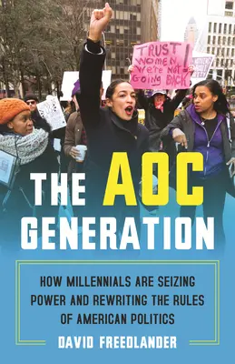 La génération Aoc : Comment les milléniaux prennent le pouvoir et réécrivent les règles de la politique américaine - The Aoc Generation: How Millennials Are Seizing Power and Rewriting the Rules of American Politics