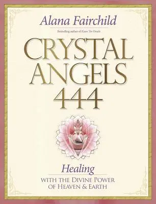 Crystal Angels 444 : Guérir avec le pouvoir divin du ciel et de la terre - Crystal Angels 444: Healing with the Divine Power of Heaven & Earth