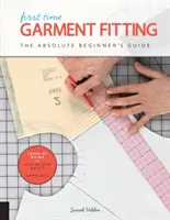 L'ajustement de vêtements pour la première fois : Le guide du débutant absolu - Apprendre par la pratique * Notions de base étape par étape + 8 projets - First Time Garment Fitting: The Absolute Beginner's Guide - Learn by Doing * Step-By-Step Basics + 8 Projects