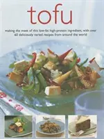 Tofu : Le Tofu, un ingrédient pauvre en graisses et riche en protéines, avec plus de 60 recettes délicieusement variées du monde entier. - Tofu: Making the Most of This Low-Fat High-Protein Ingredient, with Over 60 Deliciously Varied Recipes from Around the World