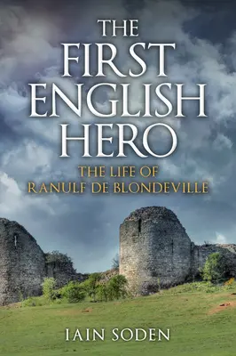 Premier héros anglais - La vie de Ranulf de Blondeville - First English Hero - The Life of Ranulf de Blondeville