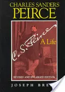 Charles Sanders Peirce (édition élargie), édition révisée et élargie : Une vie - Charles Sanders Peirce (Enlarged Edition), Revised and Enlarged Edition: A Life