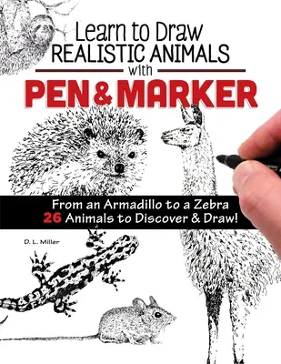 Apprendre à dessiner des animaux réalistes au stylo et au marqueur : D'un tatou à un zèbre 26 animaux à découvrir et à dessiner ! - Learn to Draw Realistic Animals with Pen & Marker: From an Armadillo to a Zebra 26 Animals to Discover & Draw!