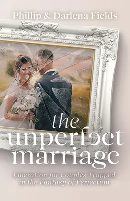 Le mariage imparfait : La libération pour les couples piégés dans le fantasme de la perfection - The Unperfect Marriage: Liberation for Couples Trapped in the Fantasy of Perfection