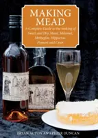 Making Mead - A Complete Guide to the Making of Sweet and Dry Mead, Melomel, Metheglin, Hippocras, Pyment and Cyser (en anglais) - Making Mead - A Complete Guide to the Making of Sweet and Dry Mead, Melomel, Metheglin, Hippocras, Pyment and Cyser