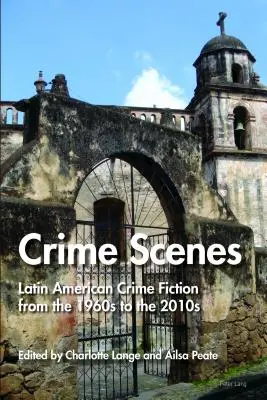 Scènes de crime : Le roman policier latino-américain des années 1960 aux années 2010 - Crime Scenes: Latin American Crime Fiction from the 1960s to the 2010s