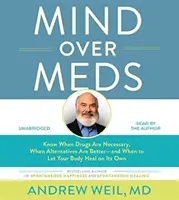 Mind Over Meds : Savoir quand les médicaments sont nécessaires, quand les alternatives sont meilleures - et quand laisser son corps guérir tout seul - Mind Over Meds: Know When Drugs Are Necessary, When Alternatives Are Better - And When to Let Your Body Heal on Its Own