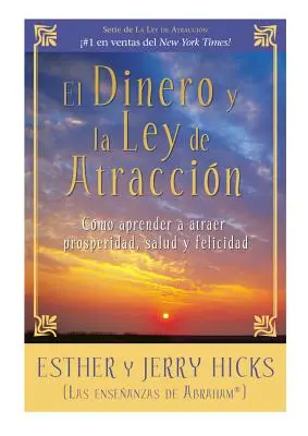 El Dinero Y La Ley de Atraccion : Comment apprendre à atteindre la prospérité, la santé et la félicité - El Dinero Y La Ley de Atraccion: Como Aprender a Atraer Prosperidad, Salud Y Felicidad