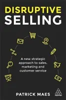 Disruptive Selling : Une nouvelle approche stratégique de la vente, du marketing et du service à la clientèle - Disruptive Selling: A New Strategic Approach to Sales, Marketing and Customer Service