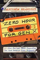 Zero Hour for Gen X : Comment la dernière génération d'adultes peut sauver l'Amérique des Millennials - Zero Hour for Gen X: How the Last Adult Generation Can Save America from Millennials