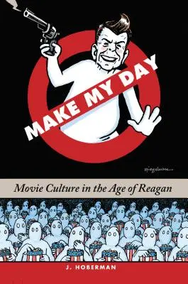 Make My Day : La culture cinématographique à l'ère de Reagan - Make My Day: Movie Culture in the Age of Reagan