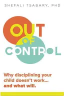 Hors de contrôle : Pourquoi la discipline de votre enfant ne fonctionne pas et ce qui fonctionnera - Out of Control: Why Disciplining Your Child Doesn't Work and What Will