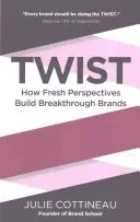 Twist : Comment de nouvelles perspectives construisent des marques révolutionnaires - Twist: How Fresh Perspectives Build Breakthrough Brands