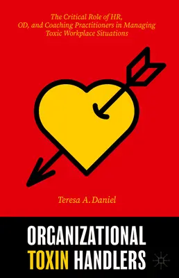 Les manipulateurs de toxines organisationnelles : Le rôle critique des praticiens des ressources humaines, de l'orientation et du coaching dans la gestion des situations toxiques sur le lieu de travail - Organizational Toxin Handlers: The Critical Role of Hr, Od, and Coaching Practitioners in Managing Toxic Workplace Situations