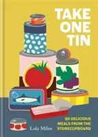 Take One Tin - 80 repas délicieux tirés du garde-manger - Take One Tin - 80 delicious meals from the storecupboard