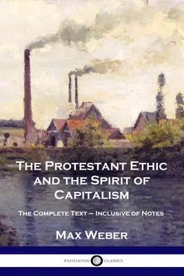 L'éthique protestante et l'esprit du capitalisme : Le texte complet - y compris les notes - The Protestant Ethic and the Spirit of Capitalism: The Complete Text - Inclusive of Notes