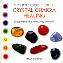 Le petit livre de poche de la guérison par les cristaux et les chakras : Médecine énergétique pour le corps et l'esprit - The Little Pocket Book of Crystal Chakra Healing: Energy Medicine for Mind, Body, and Spirit