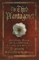 Le troisième Plantagenêt : George, duc de Clarence, frère de Richard III - The Third Plantagenet: George, Duke of Clarence, Richard III's Brother