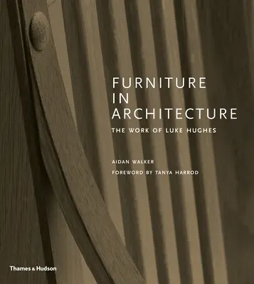 Le mobilier dans l'architecture : L'œuvre de Luke Hughes - Furniture in Architecture: The Work of Luke Hughes