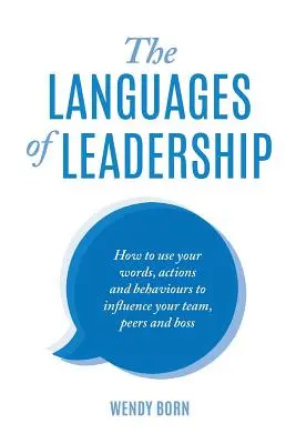 Les langages du leadership : Comment utiliser vos mots, vos actions et vos comportements pour influencer votre équipe, vos pairs et votre patron. - The Languages of Leadership: How to use your words, actions and behaviours to influence your team, peers and boss