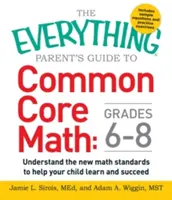 The Everything Parent's Guide to Common Core Math Grades 6-8 : Comprendre les nouvelles normes mathématiques pour aider votre enfant à apprendre et à réussir - The Everything Parent's Guide to Common Core Math Grades 6-8: Understand the New Math Standards to Help Your Child Learn and Succeed