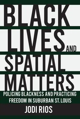 Les vies noires et les questions spatiales : Policing Blackness and Practicing Freedom in Suburban St. Louis (La police de la noirceur et la pratique de la liberté dans la banlieue de Saint-Louis) - Black Lives and Spatial Matters: Policing Blackness and Practicing Freedom in Suburban St. Louis