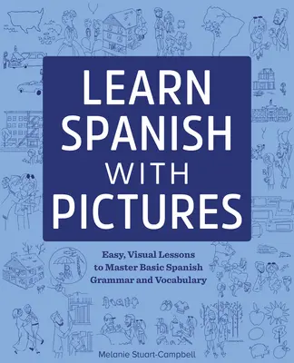 Apprendre l'espagnol avec des images : Leçons faciles et visuelles pour maîtriser la grammaire et le vocabulaire de base - Learn Spanish with Pictures: Easy, Visual Lessons to Master Basic Grammar and Vocabulary