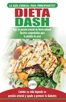 Dieta Dash : Gua de dieta para principiantes para reducir la presin arterial, la hipertensin y recetas probadas para la prdida - Dieta Dash: Gua de dieta para principiantes para reducir la presin arterial, la hipertensin y recetas probadas para la prdida