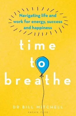 Le temps de respirer : Naviguer dans la vie et le travail pour trouver l'énergie, le succès et le bonheur - Time to Breathe: Navigating Life and Work for Energy, Success and Happiness