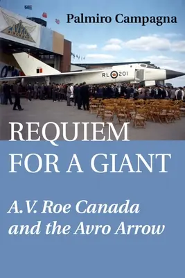 Requiem pour un géant : A.V. Roe Le Canada et l'Avro Arrow - Requiem for a Giant: A.V. Roe Canada and the Avro Arrow