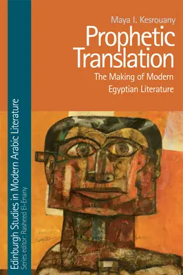 La traduction prophétique : La création de la littérature égyptienne moderne - Prophetic Translation: The Making of Modern Egyptian Literature