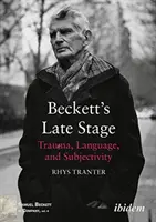 L'étape tardive de Beckett - Traumatisme, langage et subjectivité - Beckett's Late Stage - Trauma, Language & Subjectivity