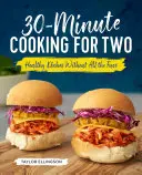 30-Minute Cooking for Two : Healthy Dishes Without All the Fuss - 30-Minute Cooking for Two: Healthy Dishes Without All the Fuss