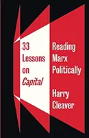 33 leçons sur le capital : Lire Marx d'un point de vue politique - 33 Lessons on Capital: Reading Marx Politically