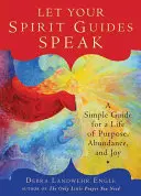 Laissez parler vos guides spirituels : Un guide simple pour une vie de but, d'abondance et de joie - Let Your Spirit Guides Speak: A Simple Guide for a Life of Purpose, Abundance, and Joy