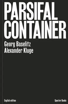 Georg Baselitz & Alexander Kluge : Parsifal Container - Georg Baselitz & Alexander Kluge: Parsifal Container