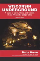 Le sous-sol du Wisconsin : Un guide des grottes, mines et tunnels dans et autour de l'État du Blaireau - Wisconsin Underground: A Guide to Caves, Mines, and Tunnels In and Around the Badger State