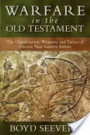 La guerre dans l'Ancien Testament : L'organisation, les armes et les tactiques des armées du Proche-Orient ancien - Warfare in the Old Testament: The Organization, Weapons, and Tactics of Ancient Near Eastern Armies