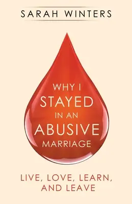 Pourquoi je suis restée dans un mariage abusif : Vivre, aimer, apprendre et partir - Why I Stayed in an Abusive Marriage: Live, Love, Learn, and Leave