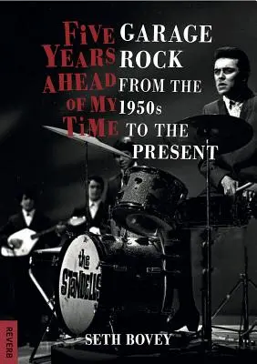 Cinq ans d'avance sur mon temps : le rock garage des années 1950 à nos jours - Five Years Ahead of My Time: Garage Rock from the 1950s to the Present
