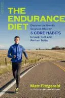 Le régime de l'endurance : Découvrez les 5 habitudes fondamentales des plus grands athlètes du monde pour avoir une meilleure apparence, vous sentir mieux et être plus performant. - The Endurance Diet: Discover the 5 Core Habits of the World's Greatest Athletes to Look, Feel, and Perform Better