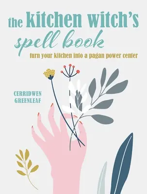 Le livre de sorts de la sorcière de la cuisine : Sortilèges, recettes et rituels pour une maison heureuse - The Kitchen Witch's Spell Book: Spells, Recipes, and Rituals for a Happy Home