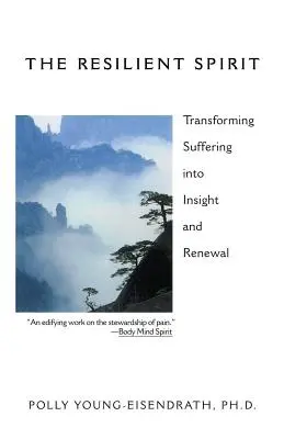 L'esprit résilient : Transformer la souffrance en lumière et en renouveau - The Resilient Spirit: Transforming Suffering Into Insight And Renewal