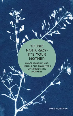 Vous n'êtes pas folle, c'est votre mère : Comprendre et guérir pour les filles de mères narcissiques - You're Not Crazy - It's Your Mother: Understanding and Healing for Daughters of Narcissistic Mothers